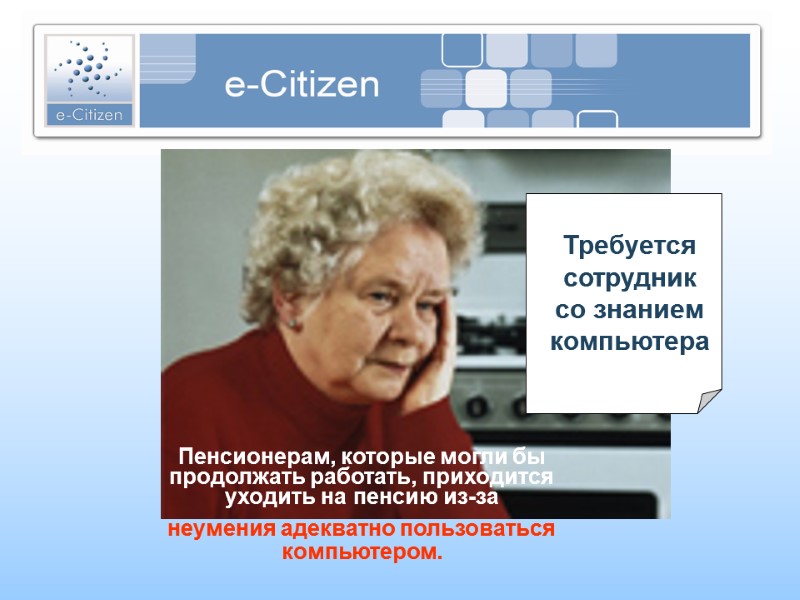 Требуется сотрудник со знанием компьютера Пенсионерам, которые могли бы продолжать работать, приходится уходить на